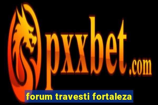 forum travesti fortaleza